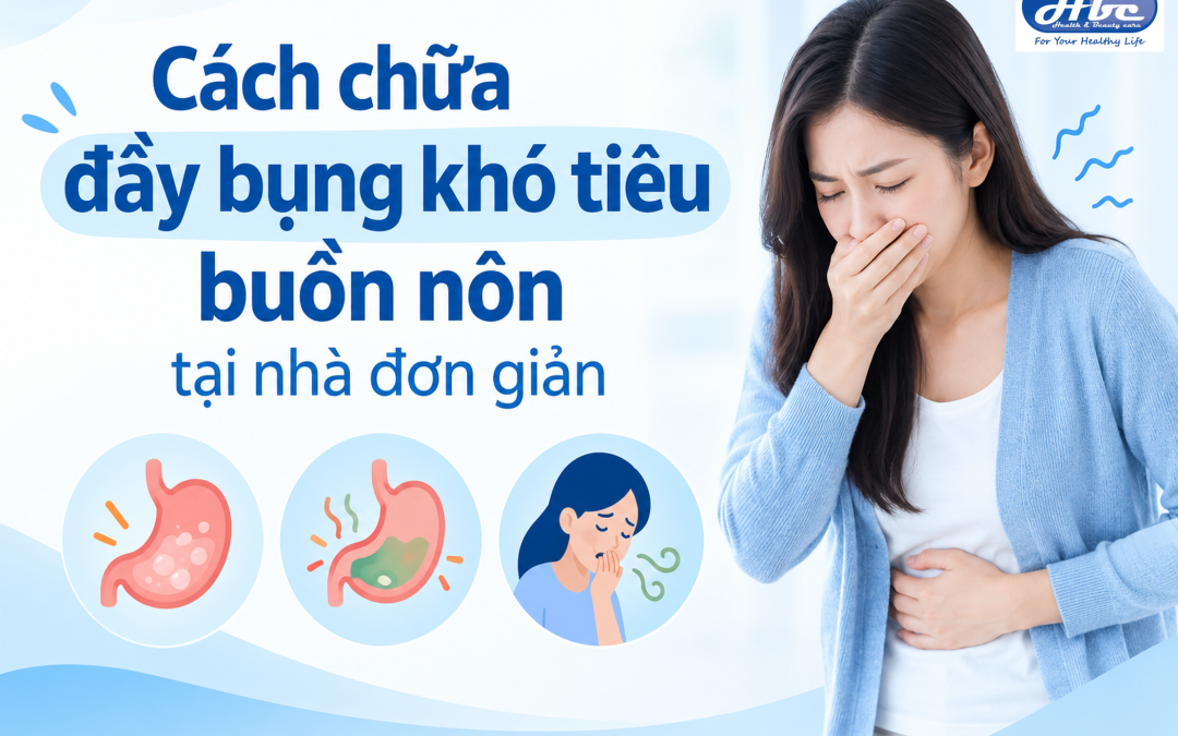 10 cách chữa đầy bụng khó tiêu buồn nôn tại nhà đơn giản